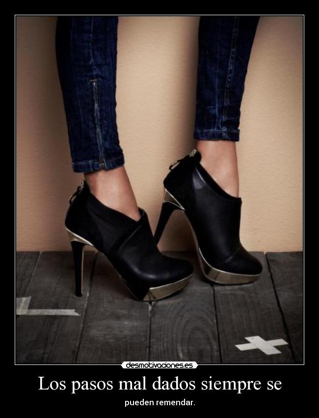 Los pasos mal dados siempre se - pueden remendar.
