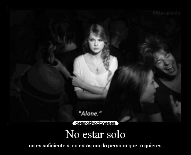 No estar solo - no es suficiente si no estás con la persona que tú quieres.