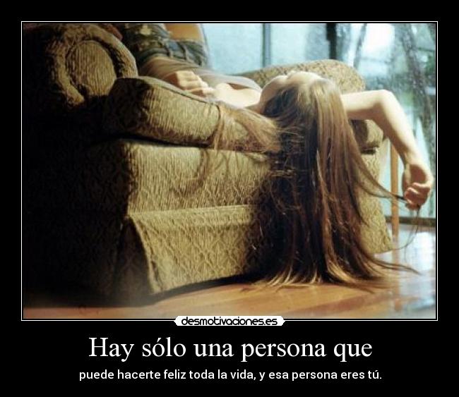 Hay sólo una persona que - puede hacerte feliz toda la vida, y esa persona eres tú.