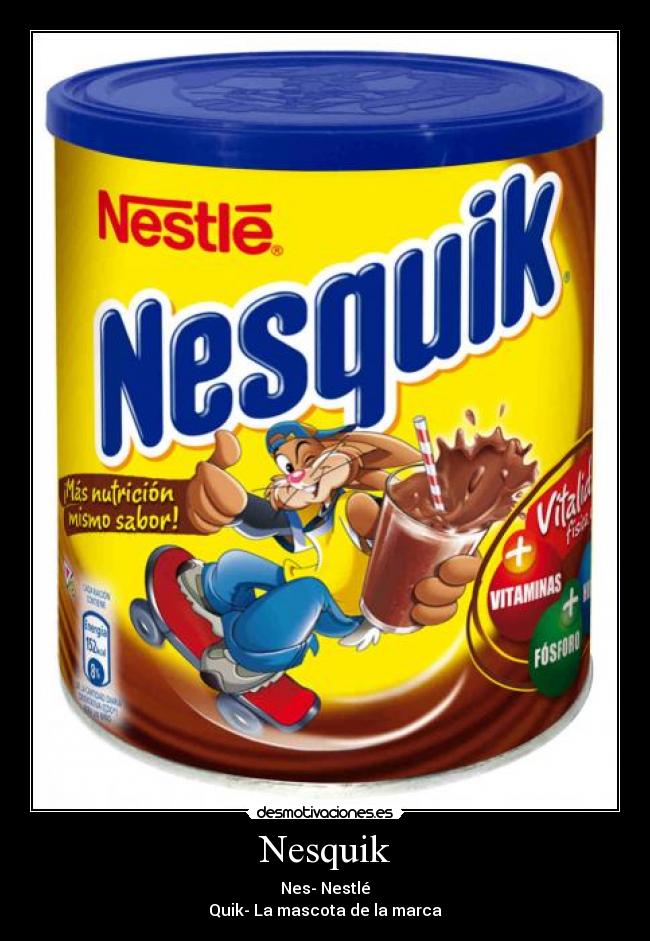 Nesquik - Nes- Nestlé
Quik- La mascota de la marca