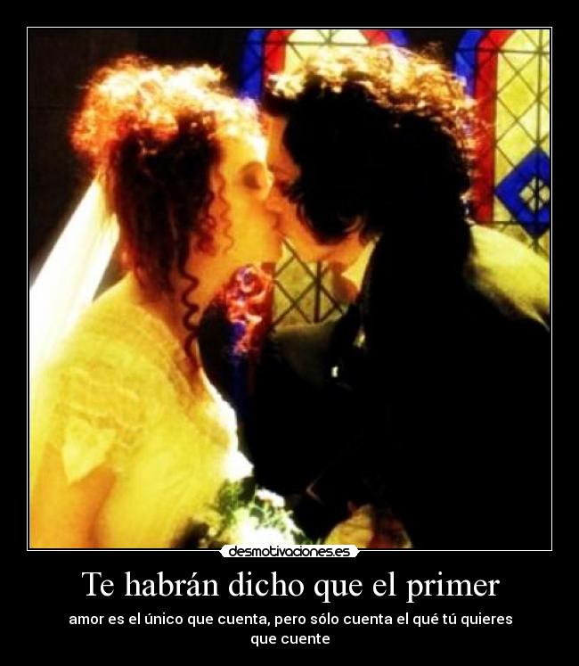 Te habrán dicho que el primer - amor es el único que cuenta, pero sólo cuenta el qué tú quieres que cuente