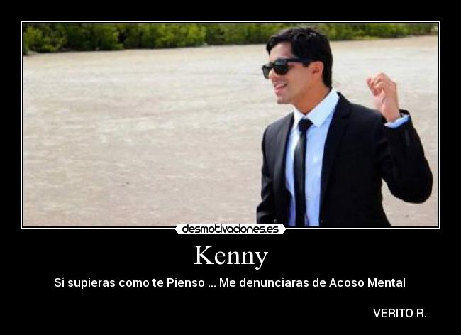 Kenny - Si supieras como te Pienso ... Me denunciaras de Acoso Mental ♥
VERITO R.