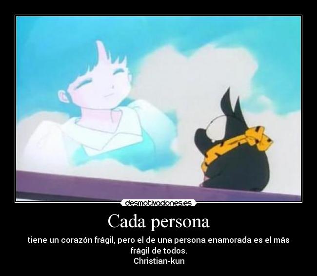 Cada persona - tiene un corazón frágil, pero el de una persona enamorada es el más frágil de todos.
Christian-kun