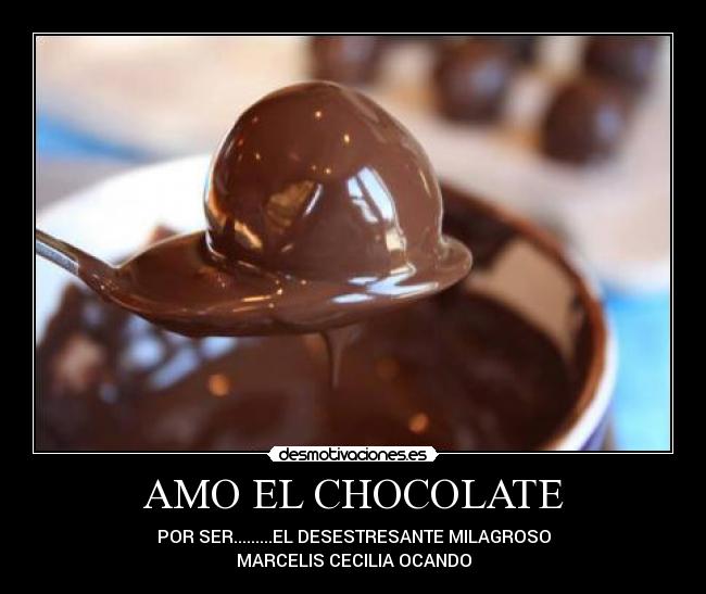 AMO EL CHOCOLATE - POR SER.........EL DESESTRESANTE MILAGROSO
MARCELIS CECILIA OCANDO