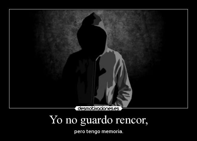Yo no guardo rencor, -