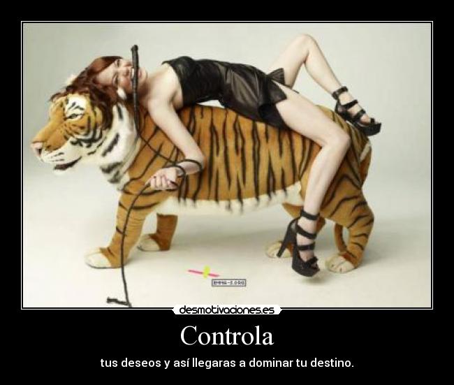 Controla - tus deseos y así llegaras a dominar tu destino.