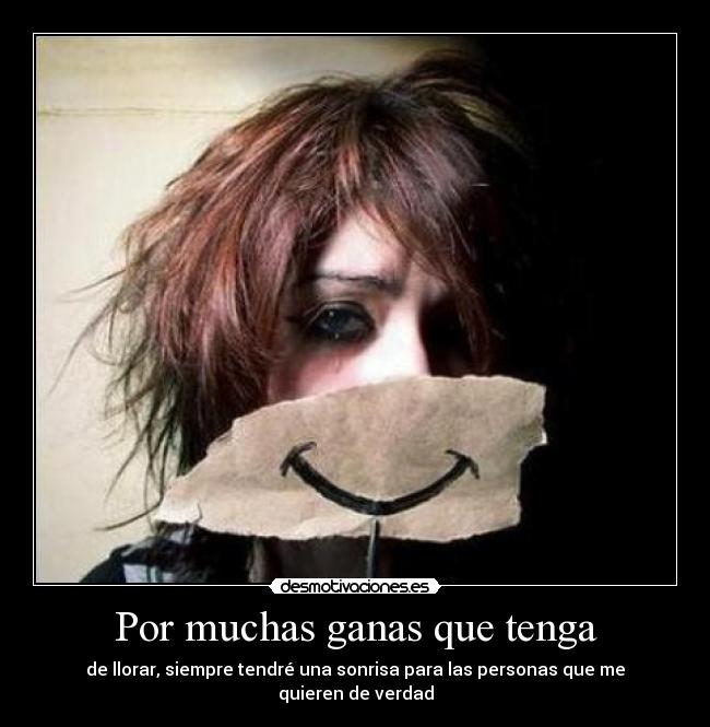 Por muchas ganas que tenga - de llorar, siempre tendré una sonrisa para las personas que me quieren de verdad