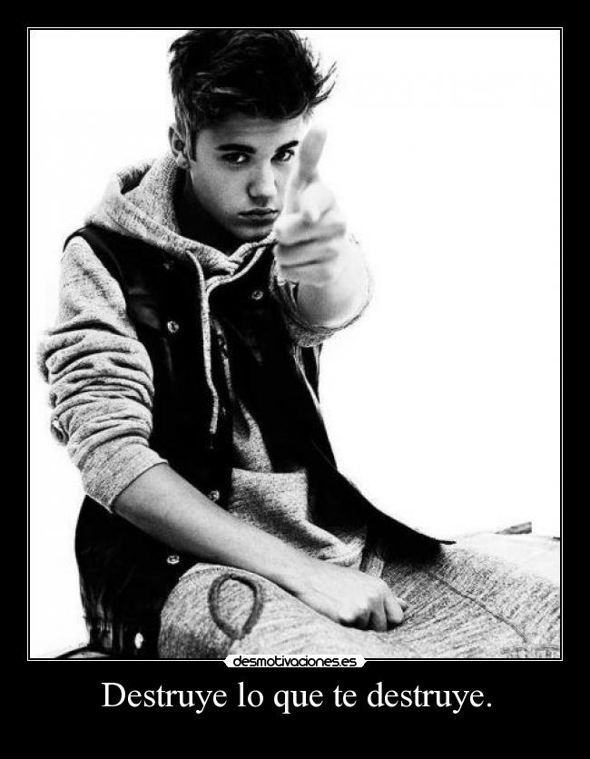 Destruye lo que te destruye. -