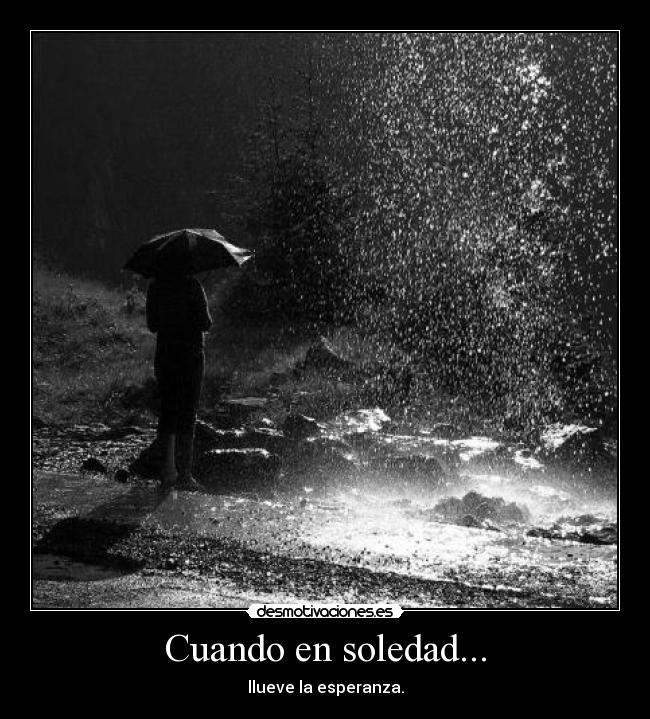 Cuando en soledad... - llueve la esperanza.