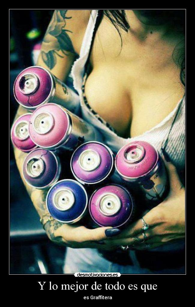Y lo mejor de todo es que - es Graffitera