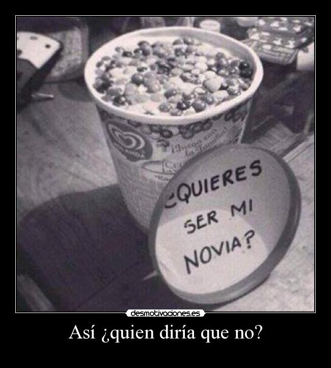 Así ¿quien diría que no? -