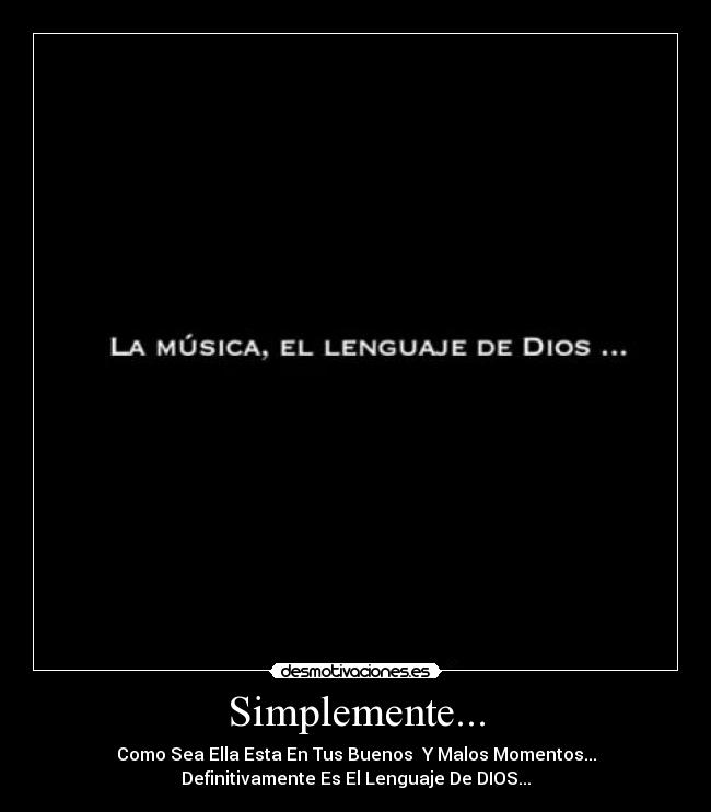 Simplemente... - Como Sea Ella Esta En Tus Buenos Y Malos Momentos...
Definitivamente Es El Lenguaje De DIOS...