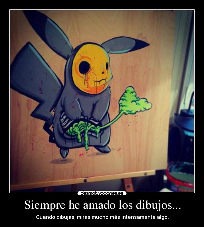 Siempre he amado los dibujos... -