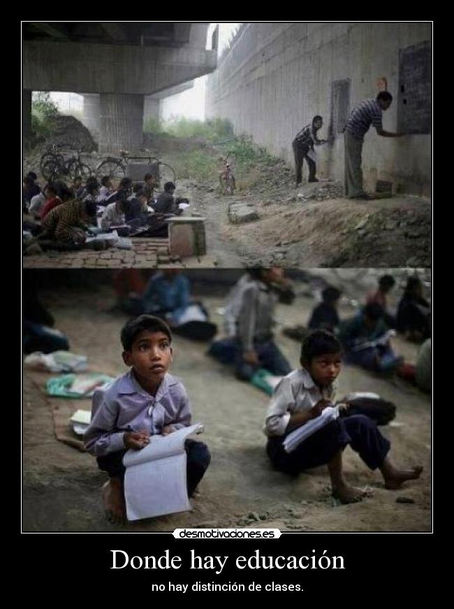 Donde hay educación - no hay distinción de clases.