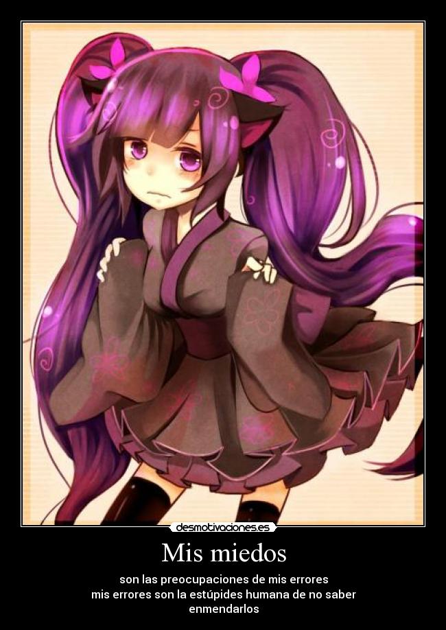 Mis miedos - son las preocupaciones de mis errores
mis errores son la estúpides humana de no saber
enmendarlos