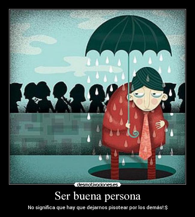 Ser buena persona - No significa que hay que dejarnos pisotear por los demás!:$
