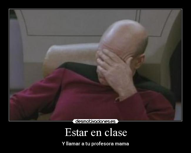 Estar en clase - Y llamar a tu profesora mama