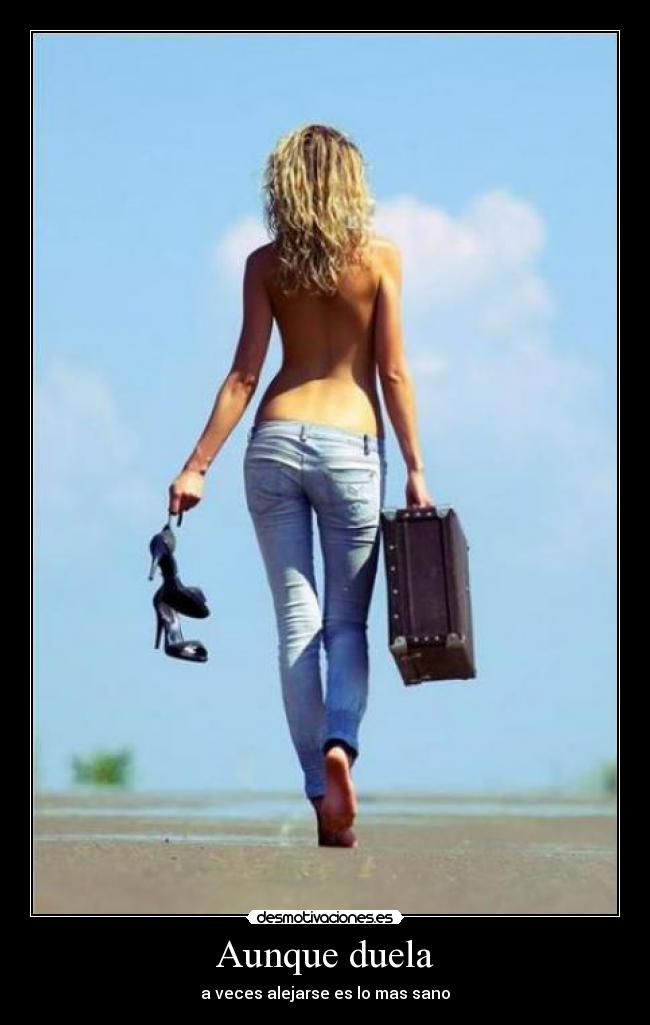Aunque duela - a veces alejarse es lo mas sano