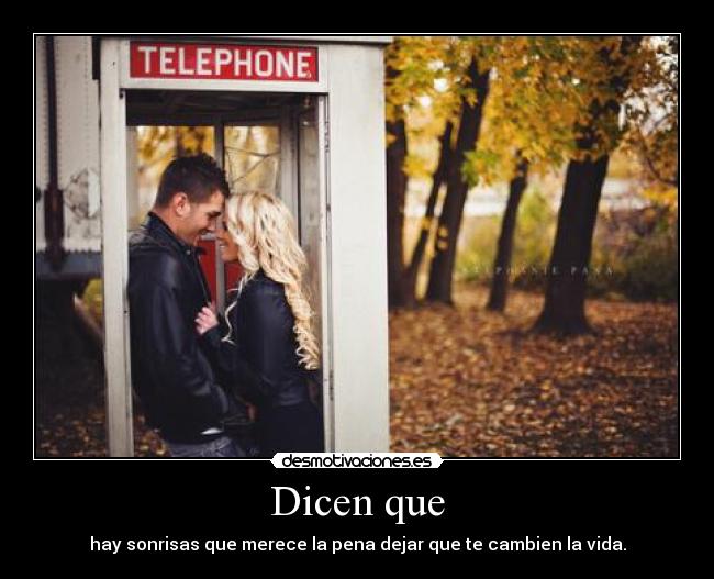 Dicen que - hay sonrisas que merece la pena dejar que te cambien la vida.