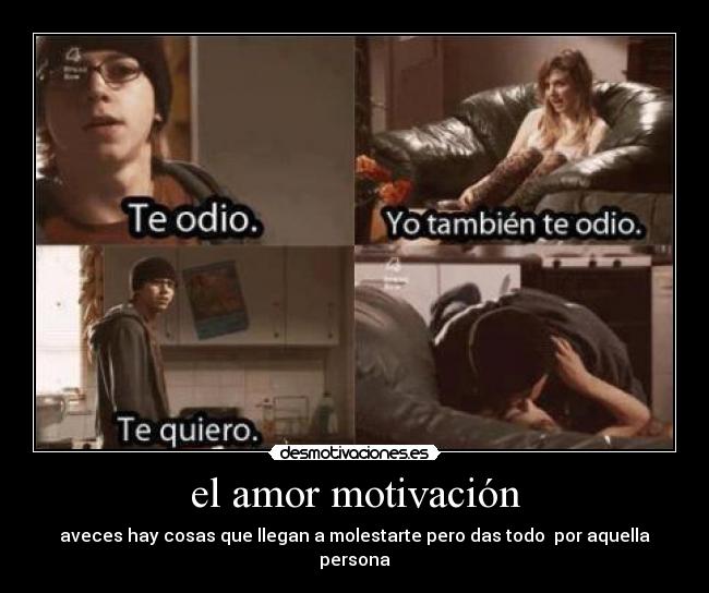 el amor motivación - aveces hay cosas que llegan a molestarte pero das todo por aquella persona