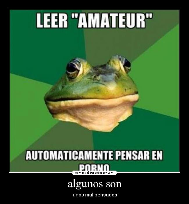 algunos son - unos mal pensados