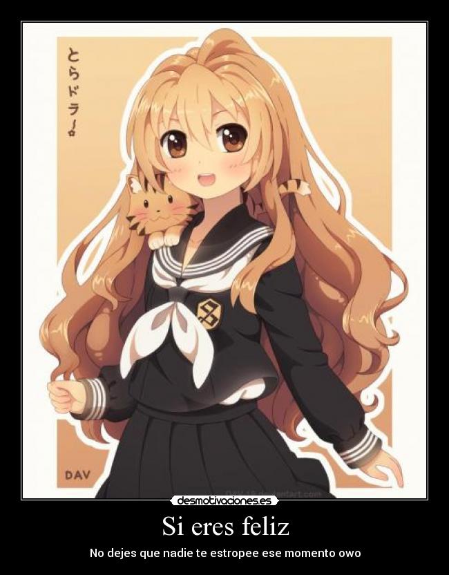 Si eres feliz - No dejes que nadie te estropee ese momento owo