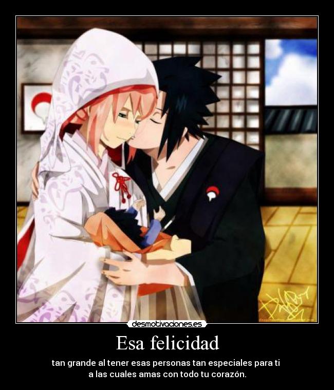 Esa felicidad - tan grande al tener esas personas tan especiales para ti 
a las cuales amas con todo tu corazón.