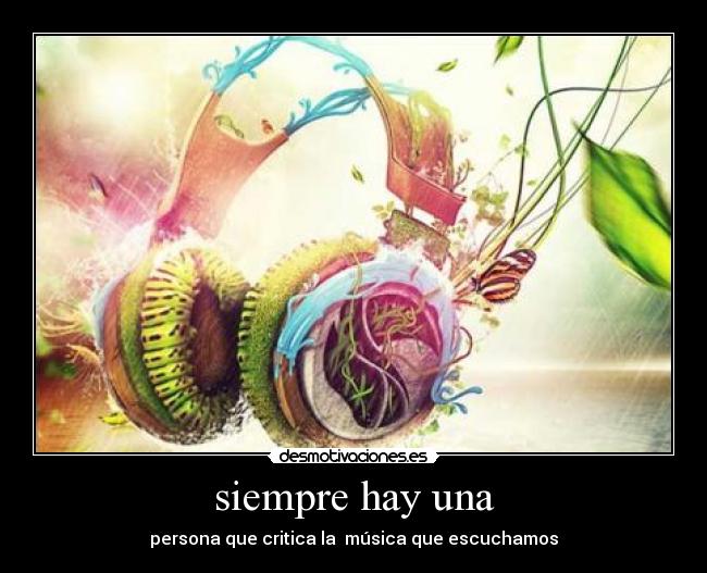siempre hay una - persona que critica la música que escuchamos