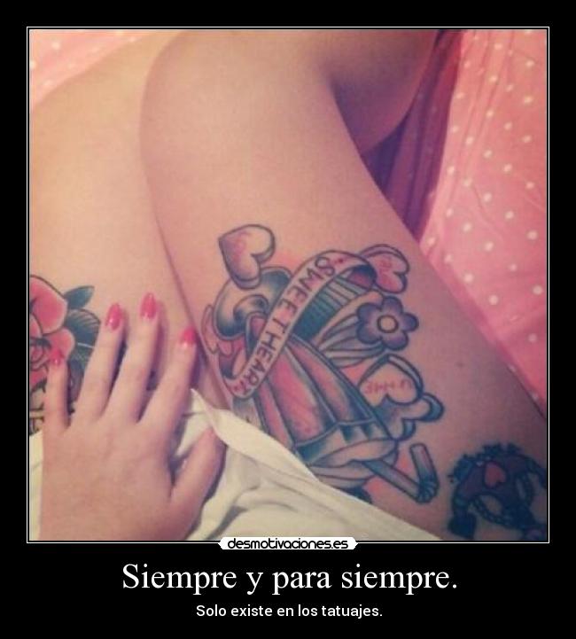 Siempre y para siempre. - Solo existe en los tatuajes.