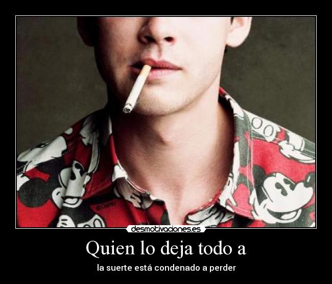Quien lo deja todo a - la suerte está condenado a perder
