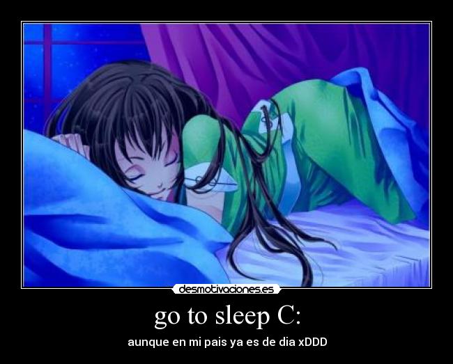 go to sleep C: - aunque en mi pais ya es de dia xDDD