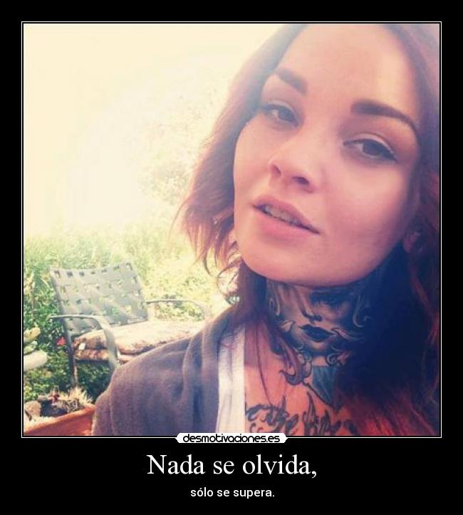 Nada se olvida, - sólo se supera.