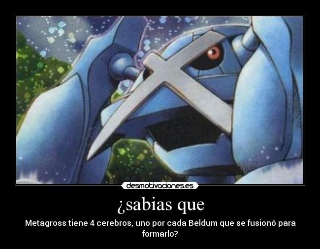 ¿sabias que - Metagross tiene 4 cerebros, uno por cada Beldum que se fusionó para formarlo?
