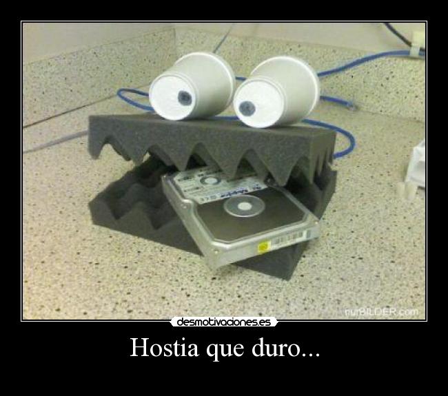 Hostia que duro... -