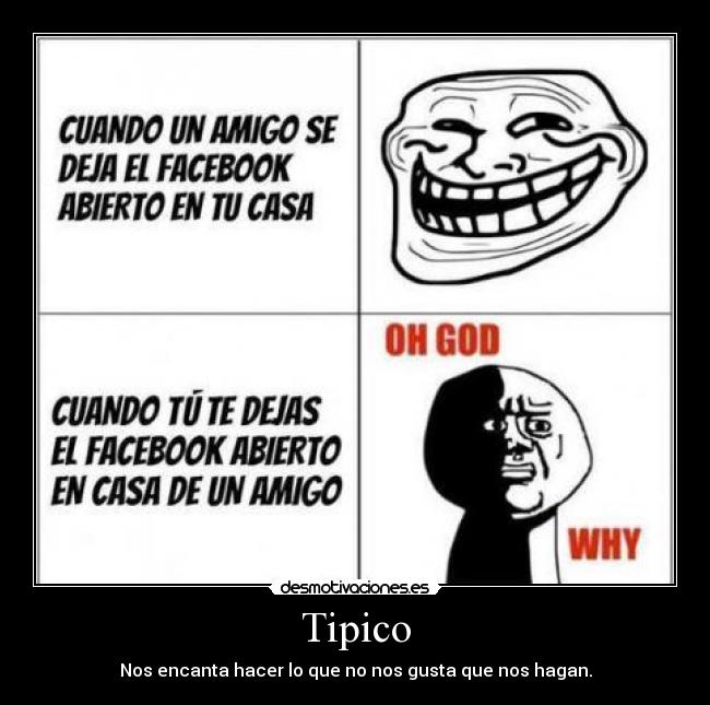 Tipico - Nos encanta hacer lo que no nos gusta que nos hagan.