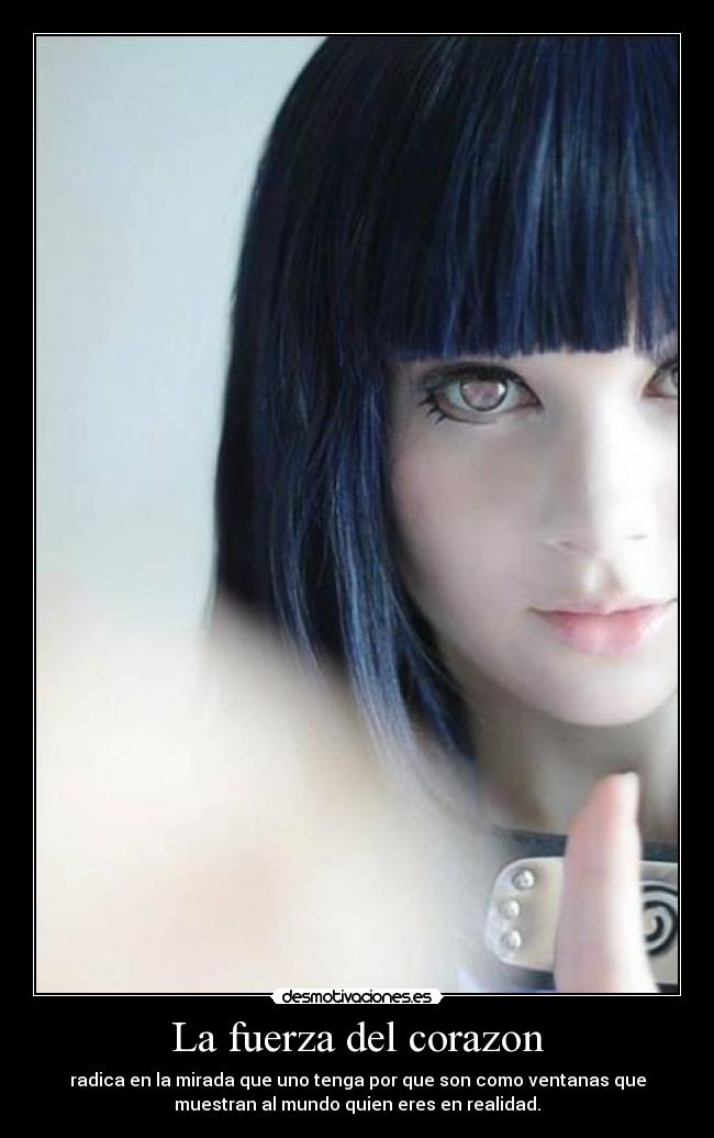 La fuerza del corazon - radica en la mirada que uno tenga por que son como ventanas que
muestran al mundo quien eres en realidad.