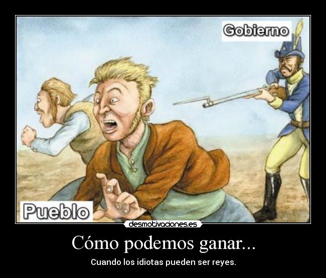 Cómo podemos ganar... - Cuando los idiotas pueden ser reyes.
