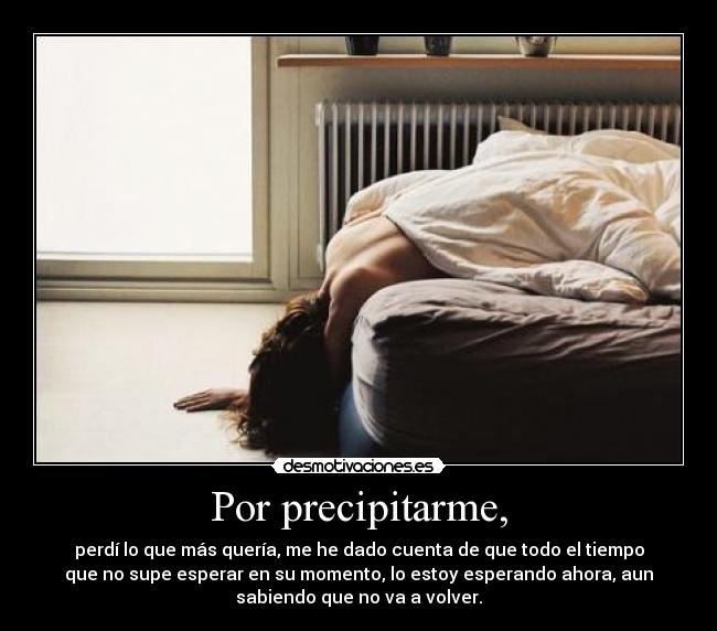 Por precipitarme, - 