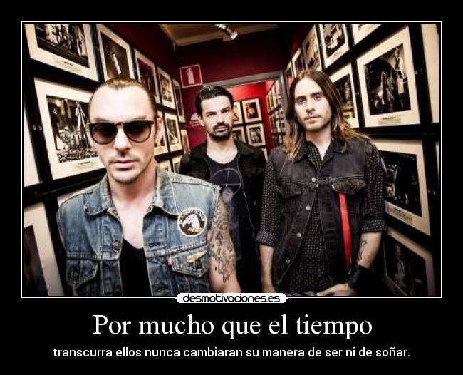 Por mucho que el tiempo - transcurra ellos nunca cambiaran su manera de ser ni de soñar.