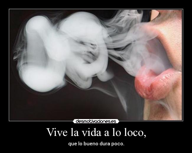Vive la vida a lo loco, -