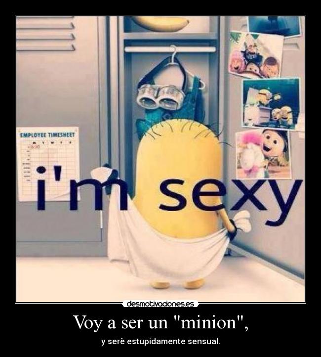 Voy a ser un minion, -