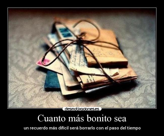Cuanto más bonito sea - un recuerdo más difícil será borrarlo con el paso del tiempo