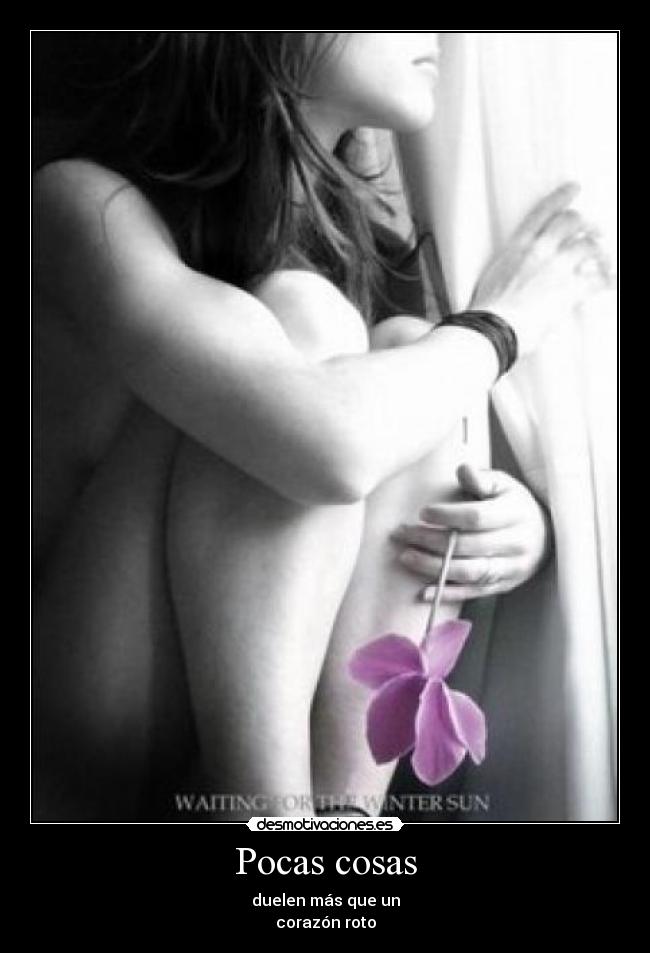 Pocas cosas - duelen más que un
corazón roto