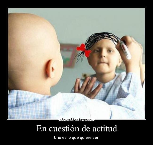 En cuestión de actitud - Uno es lo que quiere ser ♥