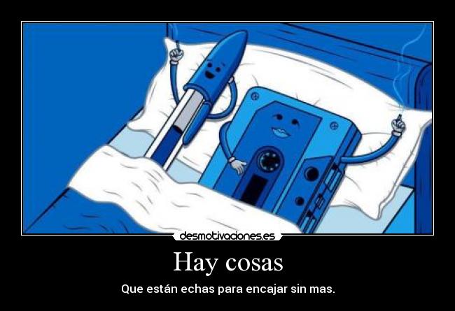 Hay cosas - Que están echas para encajar sin mas.