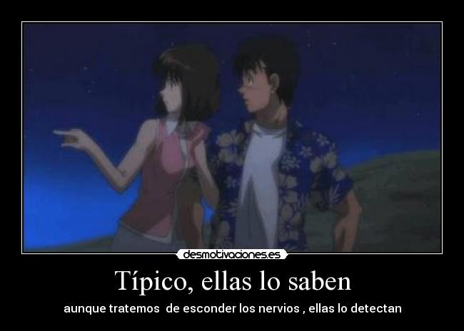 Típico, ellas lo saben - aunque tratemos de esconder los nervios , ellas lo detectan