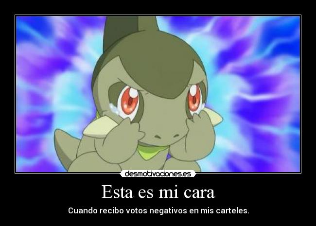 Esta es mi cara - Cuando recibo votos negativos en mis carteles.