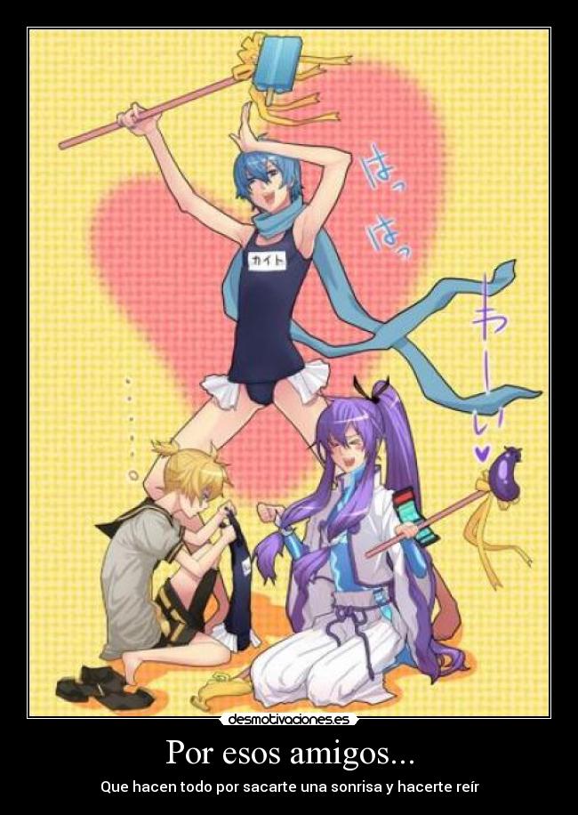 Por esos amigos... -