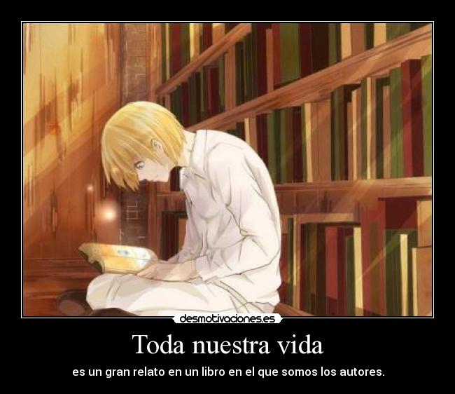 Toda nuestra vida - es un gran relato en un libro en el que somos los autores.