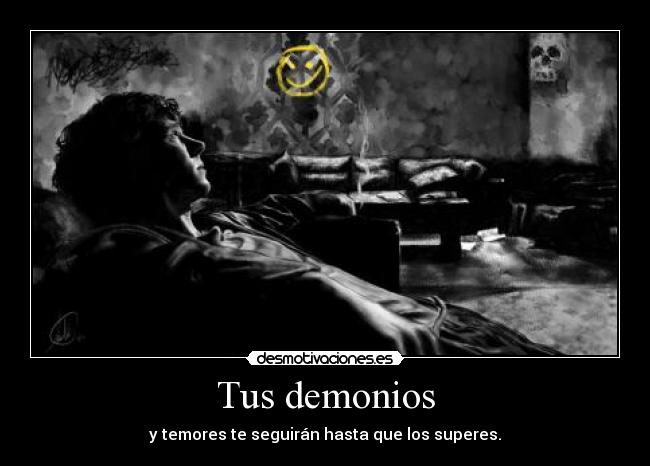 Tus demonios - y temores te seguirán hasta que los superes.